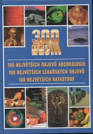 300 nej: 100 největších objevů archeologie, 100 největších lékařských objevů, 100 největších katastrof