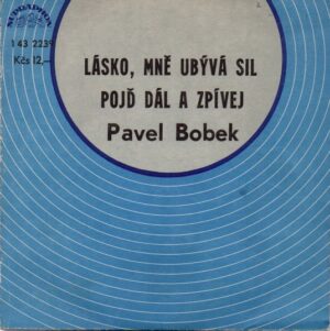 PAVEL BOBEK - Lásko, mě ubývá sil / Pojď dál a zpívej